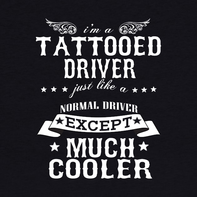 I’M A Tattooed Driver Just Like A Normal Driver Except Much Cooler by hoberthilario